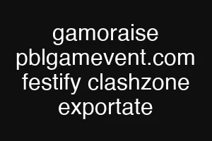 gamoraise pblgamevent.com festify clashzone exportate
