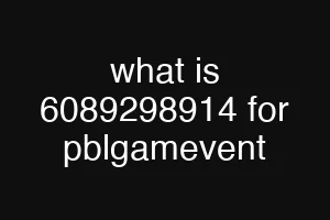 what is 6089298914 for pblgamevent